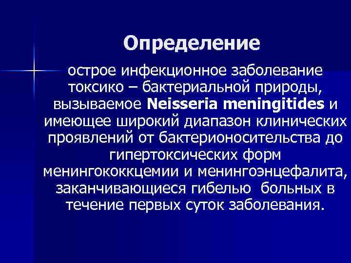 Определение острое инфекционное заболевание токсико – бактериальной природы, вызываемое Neisseria meningitides и имеющее широкий