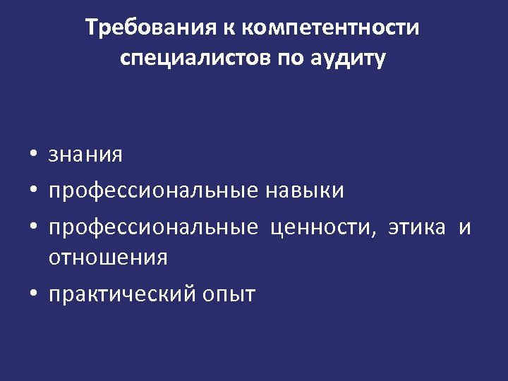 Требования к компетентности специалистов по аудиту • знания • профессиональные навыки • профессиональные ценности,