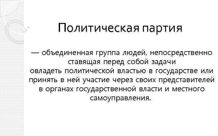 Политическая партия — объединенная группа людей, непосредственно ставящая перед собой задачи овладеть политической властью