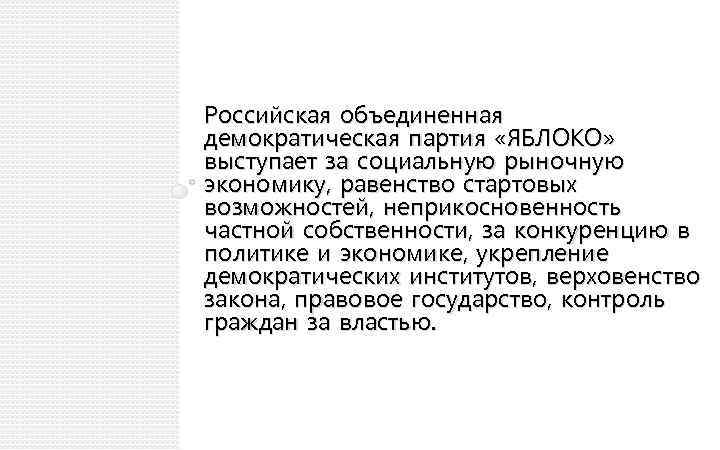 Российская объединенная демократическая партия «ЯБЛОКО» выступает за социальную рыночную экономику, равенство стартовых возможностей, неприкосновенность