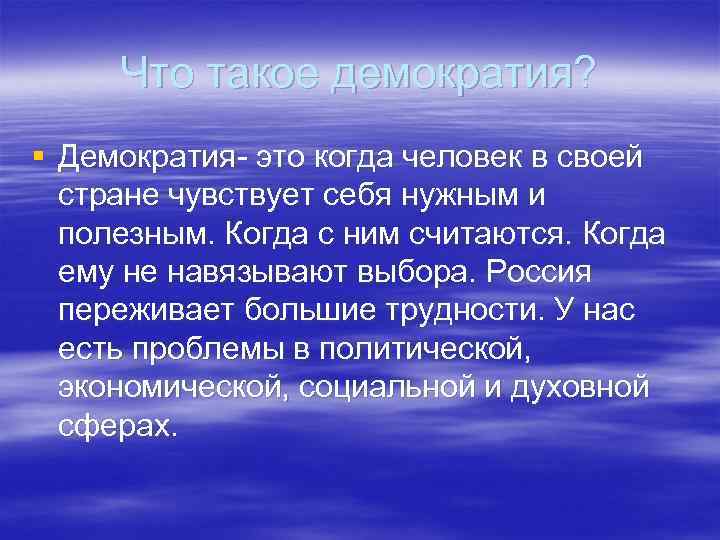 Что такое демократия? § Демократия- это когда человек в своей стране чувствует себя нужным