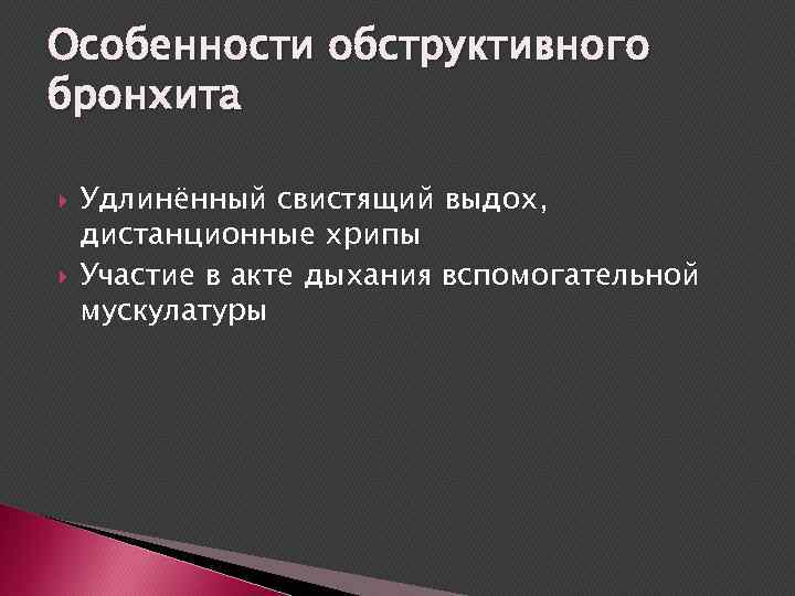 Особенности обструктивного бронхита Удлинённый свистящий выдох, дистанционные хрипы Участие в акте дыхания вспомогательной мускулатуры