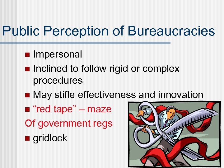 Public Perception of Bureaucracies Impersonal n Inclined to follow rigid or complex procedures n