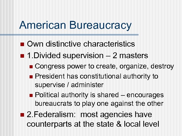 American Bureaucracy Own distinctive characteristics n 1. Divided supervision – 2 masters n Congress