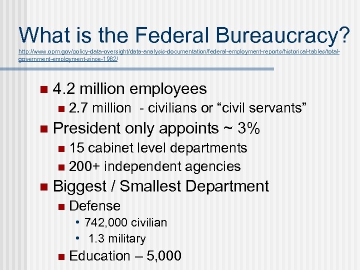 What is the Federal Bureaucracy? http: //www. opm. gov/policy-data-oversight/data-analysis-documentation/federal-employment-reports/historical-tables/totalgovernment-employment-since-1962/ n 4. 2 million employees