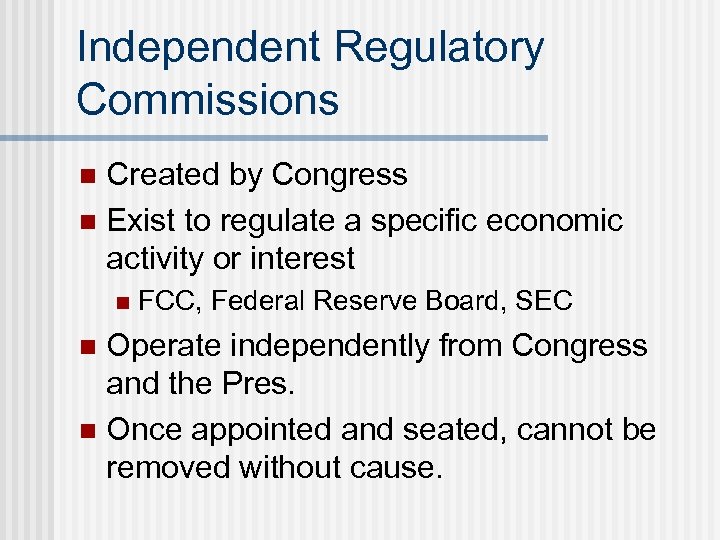 Independent Regulatory Commissions Created by Congress n Exist to regulate a specific economic activity