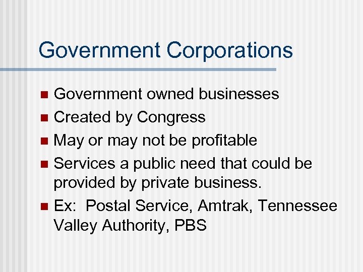 Government Corporations Government owned businesses n Created by Congress n May or may not