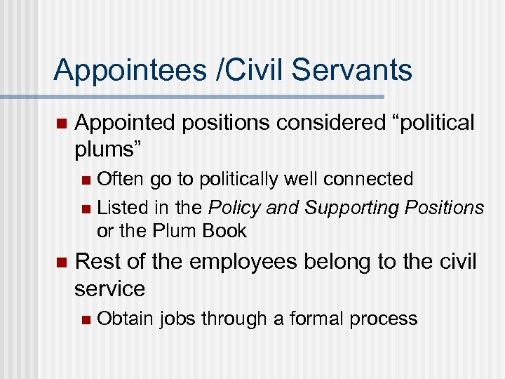 Appointees /Civil Servants n Appointed positions considered “political plums” Often go to politically well