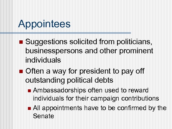 Appointees Suggestions solicited from politicians, businesspersons and other prominent individuals n Often a way