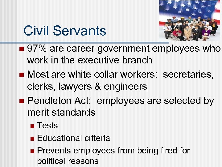 Civil Servants 97% are career government employees who work in the executive branch n