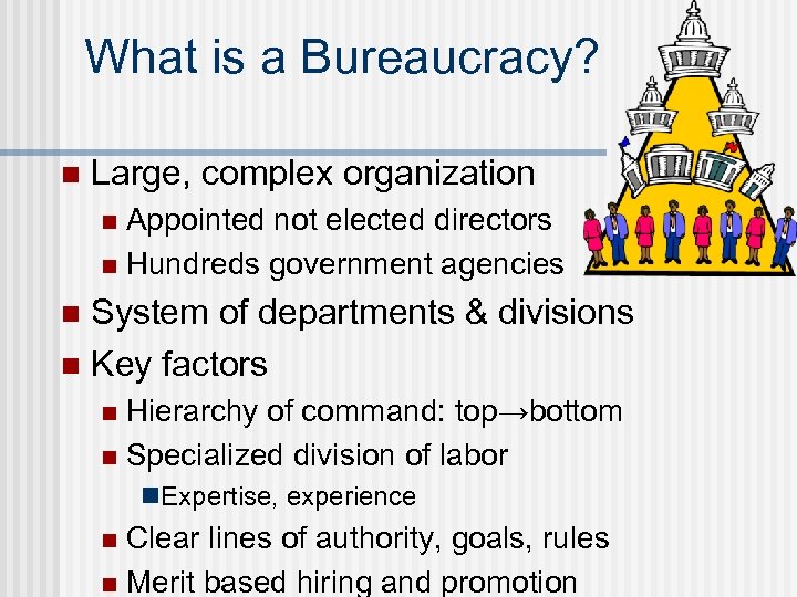 What is a Bureaucracy? n Large, complex organization Appointed not elected directors n Hundreds