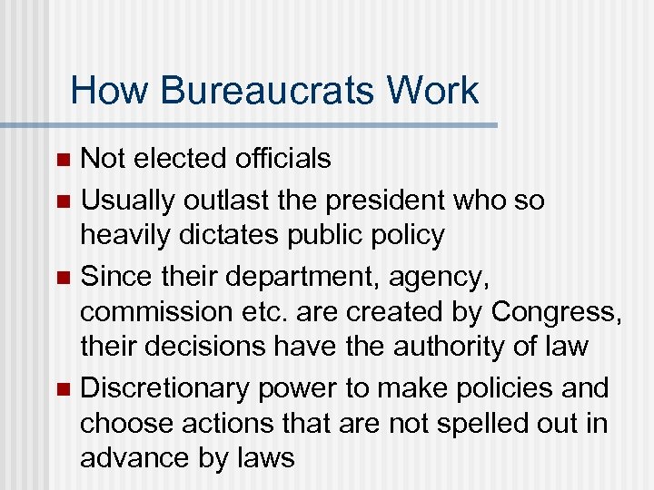 How Bureaucrats Work Not elected officials n Usually outlast the president who so heavily