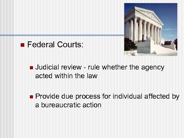 n Federal Courts: n Judicial review - rule whether the agency acted within the