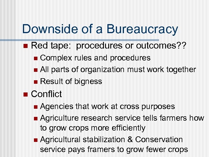 Downside of a Bureaucracy n Red tape: procedures or outcomes? ? Complex rules and