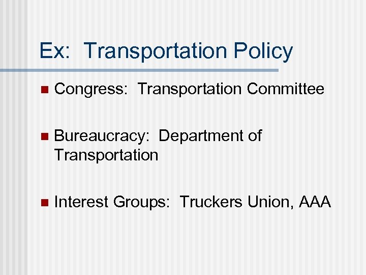 Ex: Transportation Policy n Congress: Transportation Committee n Bureaucracy: Department of Transportation n Interest