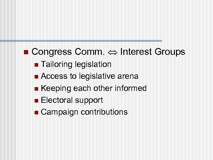 n Congress Comm. Interest Groups Tailoring legislation n Access to legislative arena n Keeping