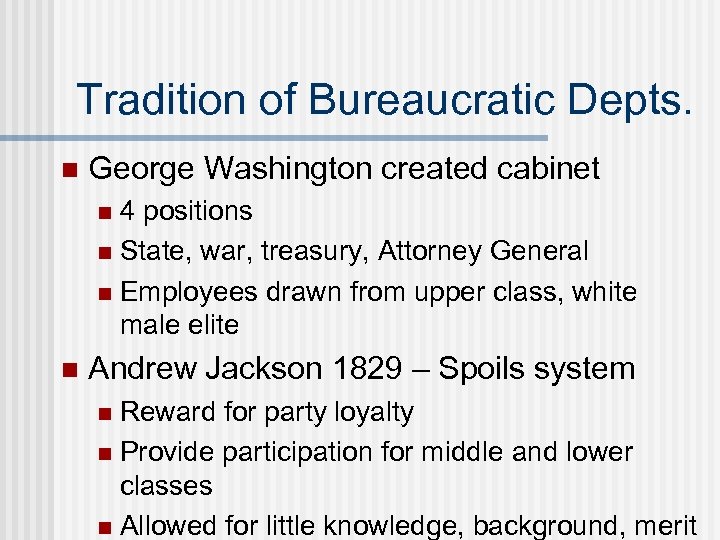 Tradition of Bureaucratic Depts. n George Washington created cabinet 4 positions n State, war,