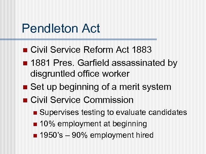 Pendleton Act Civil Service Reform Act 1883 n 1881 Pres. Garfield assassinated by disgruntled