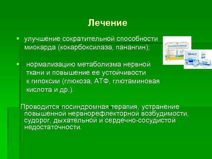 Лечение § улучшение сократительной способности миокарда (кокарбоксилаза, панангин); § нормализацию метаболизма нервной ткани и