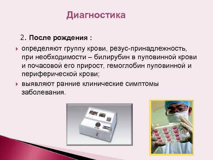 Диагностика 2. После рождения : определяют группу крови, резус-принадлежность, при необходимости – билирубин в