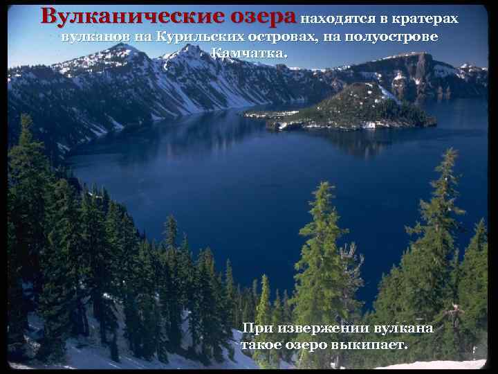 Вулканические озера находятся в кратерах вулканов на Курильских островах, на полуострове Камчатка. При извержении