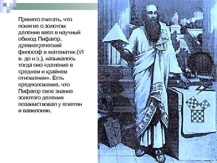 Принято считать, что понятие о золотом делении ввел в научный обиход Пифагор, древнегреческий философ