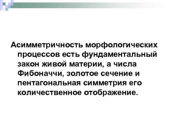 Асимметричность морфологических процессов есть фундаментальный закон живой материи, а числа Фибоначчи, золотое сечение и