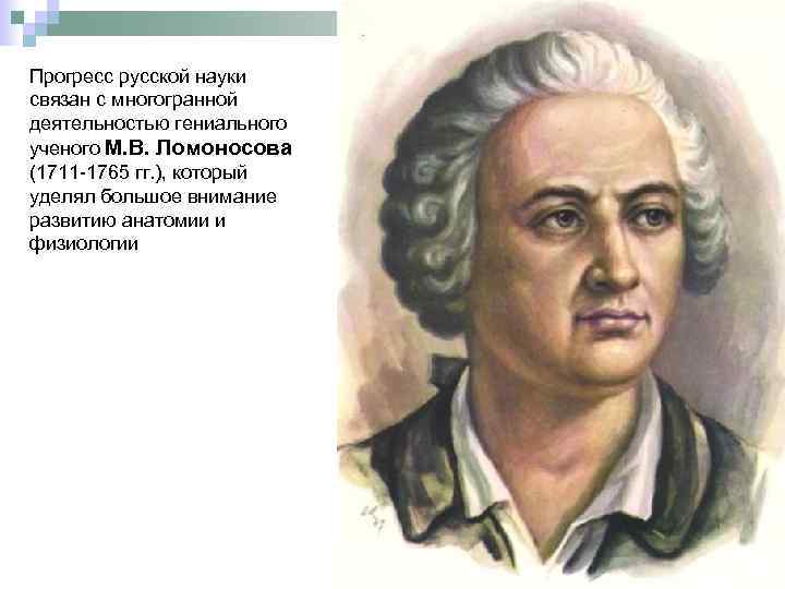 Прогресс русской науки связан с многогранной деятельностью гениального ученого М. В. Ломоносова (1711 -1765