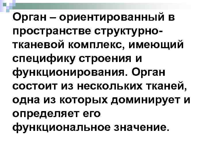 Орган – ориентированный в пространстве структурнотканевой комплекс, имеющий специфику строения и функционирования. Орган состоит