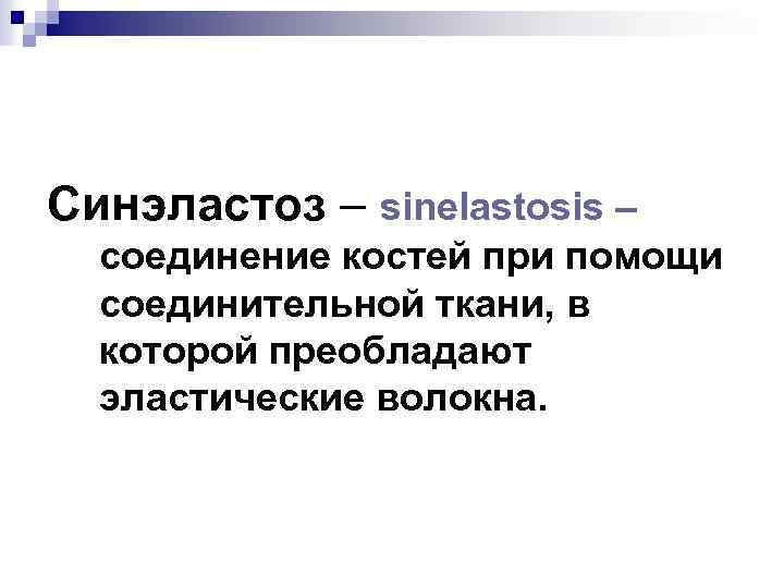 Синэластоз – sinelastosis – соединение костей при помощи соединительной ткани, в которой преобладают эластические