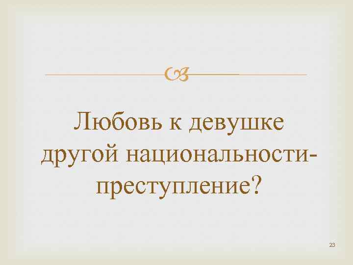  Любовь к девушке другой национальностипреступление? 23 