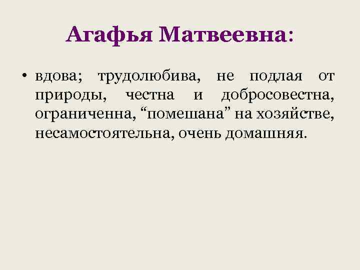 Агафья Матвеевна: • вдова; трудолюбива, не подлая от природы, честна и добросовестна, ограниченна, “помешана”
