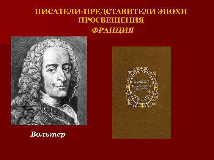 ПИСАТЕЛИ-ПРЕДСТАВИТЕЛИ ЭПОХИ ПРОСВЕЩЕНИЯ ФРАНЦИЯ Вольтер 