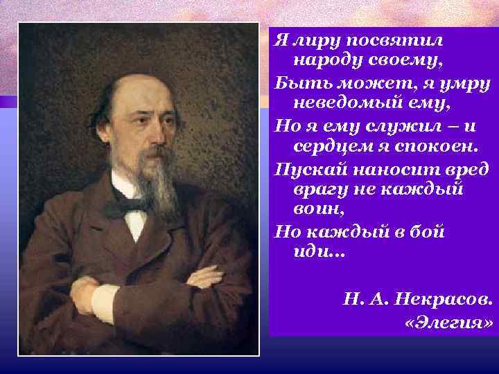 Я лиру посвятил народу своему, Быть может, я умру неведомый ему, Но я ему