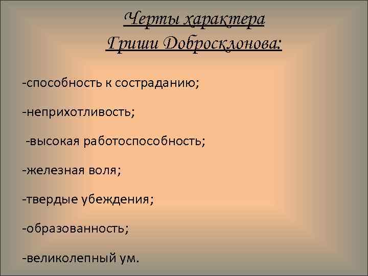 Черты характера Гриши Добросклонова: -способность к состраданию; -неприхотливость; -высокая работоспособность; -железная воля; -твердые убеждения;