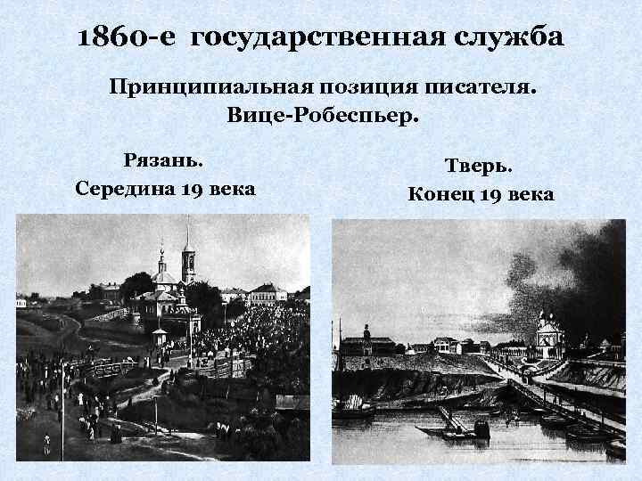 1860 -е государственная служба Принципиальная позиция писателя. Вице-Робеспьер. Рязань. Середина 19 века Тверь. Конец