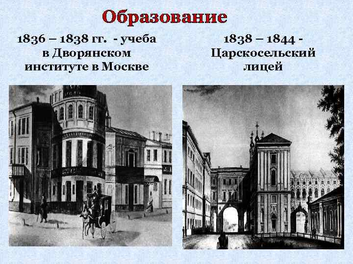 Образование 1836 – 1838 гг. - учеба в Дворянском институте в Москве 1838 –