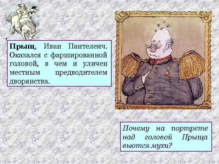 Прыщ, Иван Пантелеич. Прыщ Оказался с фаршированной головой, в чем и уличен местным предводителем