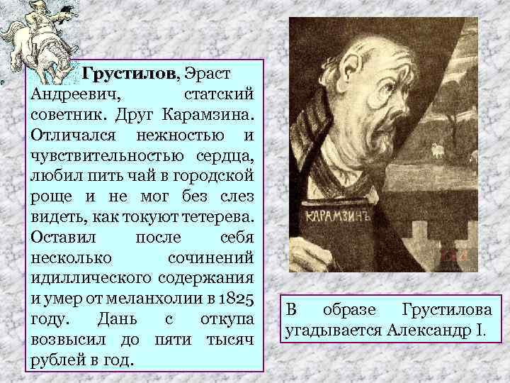 Грустилов, Эраст Грустилов Андреевич, статский советник. Друг Карамзина. Отличался нежностью и чувствительностью сердца, любил