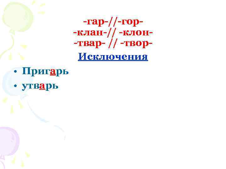 -гар-//-гор-клан-// -клон-твар- // -твор. Исключения • Пригарь • утварь 