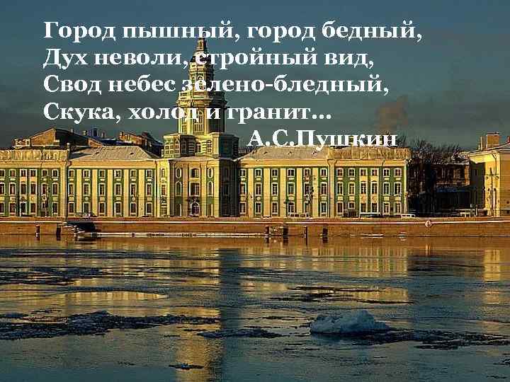 Город пышный, город бедный, Дух неволи, стройный вид, Свод небес зелено-бледный, Скука, холод и