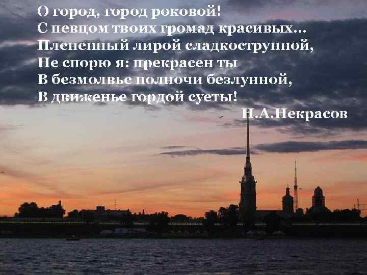 О город, город роковой! С певцом твоих громад красивых… Плененный лирой сладкострунной, Не спорю