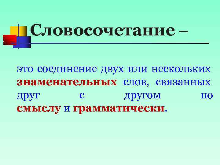 Словосочетание – это соединение двух или нескольких знаменательных слов, связанных друг с другом по