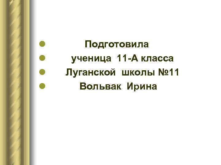 l l Подготовила ученица 11 -А класса Луганской школы № 11 Вольвак Ирина 