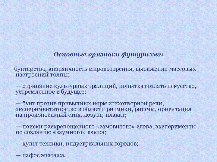 Основные признаки футуризма: — бунтарство, анархичность мировоззрения, выражение массовых настроений толпы; — отрицание культурных