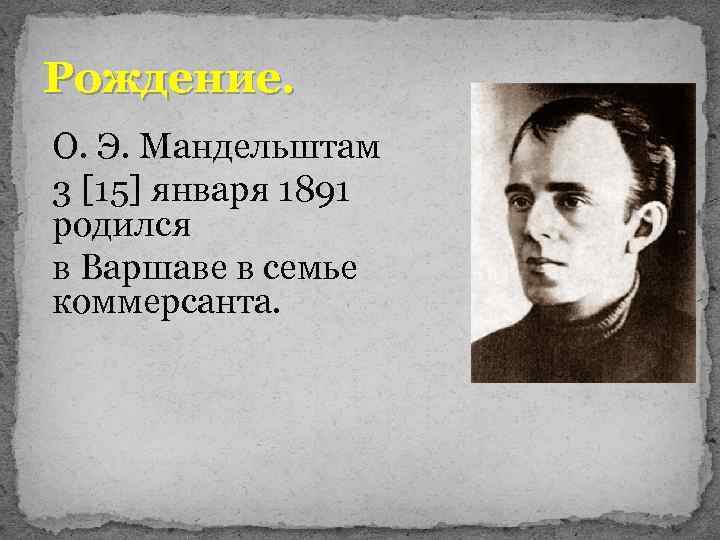 Рождение. О. Э. Мандельштам 3 [15] января 1891 родился в Варшаве в семье коммерсанта.