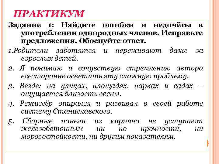 ПРАКТИКУМ Задание 1: Найдите ошибки и недочёты в употреблении однородных членов. Исправьте предложения. Обоснуйте