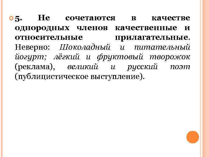  5. Не сочетаются в качестве однородных членов качественные и относительные прилагательные. Неверно: Шоколадный