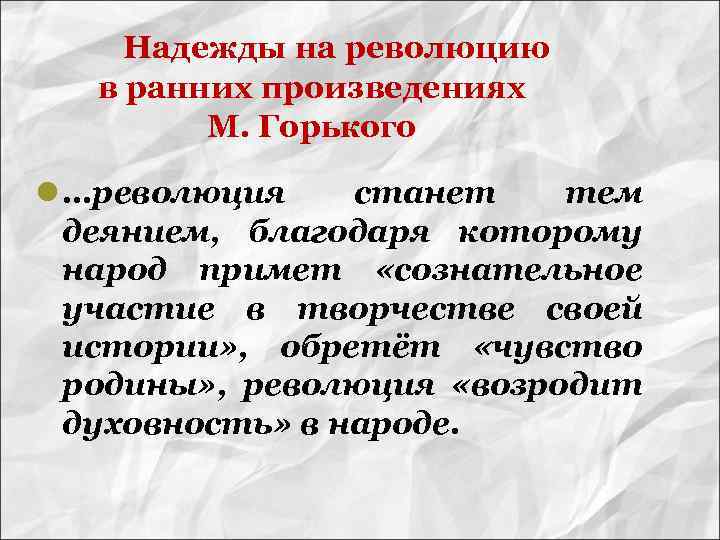 Надежды на революцию в ранних произведениях М. Горького l …революция станет тем деянием, благодаря