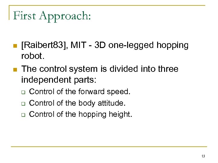 First Approach: n n [Raibert 83], MIT - 3 D one-legged hopping robot. The